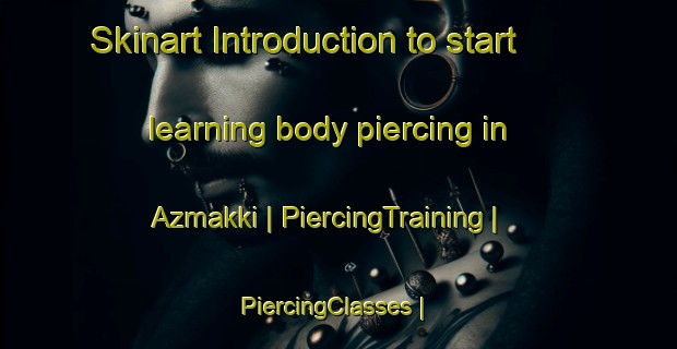 Skinart Introduction to start learning body piercing in Azmakki | PiercingTraining | PiercingClasses | SkinartTraining-Pakistan